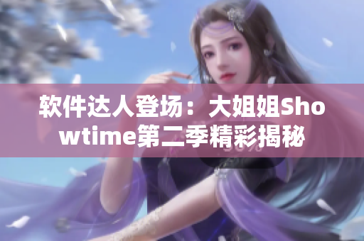軟件達人登場：大姐姐Showtime第二季精彩揭秘