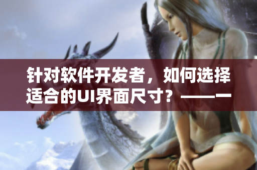 針對軟件開發(fā)者，如何選擇適合的UI界面尺寸？——一種方法