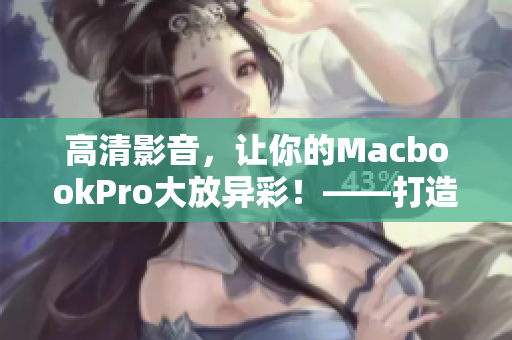 高清影音，讓你的MacbookPro大放異彩！——打造最佳軟件體驗