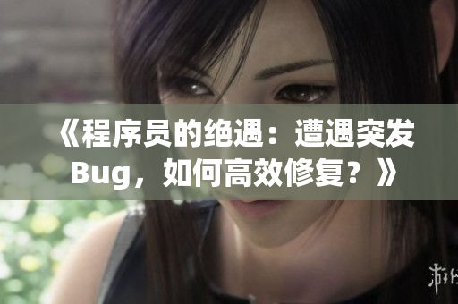 《程序員的絕遇：遭遇突發(fā) Bug，如何高效修復(fù)？》