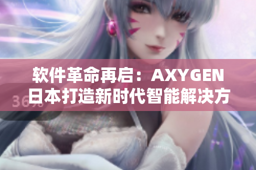 軟件革命再啟：AXYGEN日本打造新時代智能解決方案