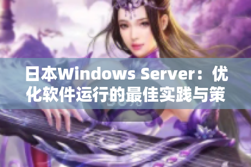 日本W(wǎng)indows Server：優(yōu)化軟件運(yùn)行的最佳實(shí)踐與策略