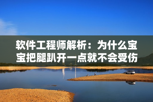 軟件工程師解析：為什么寶寶把腿趴開(kāi)一點(diǎn)就不會(huì)受傷？