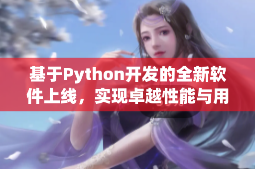 基于Python開發(fā)的全新軟件上線，實現(xiàn)卓越性能與用戶友好交互