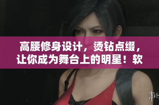 高腰修身設(shè)計(jì)，燙鉆點(diǎn)綴，讓你成為舞臺(tái)上的明星！軟件幫你打造專業(yè)級(jí)半截裙