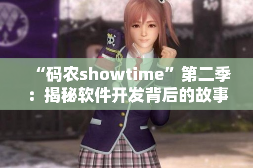 “碼農(nóng)showtime”第二季：揭秘軟件開發(fā)背后的故事