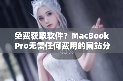 免費(fèi)獲取軟件？MacBook Pro無(wú)需任何費(fèi)用的網(wǎng)站分享