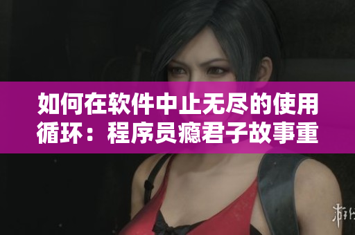 如何在軟件中止無盡的使用循環(huán)：程序員癮君子故事重現(xiàn)