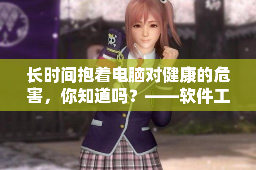 長時間抱著電腦對健康的危害，你知道嗎？——軟件工作者睡前小貼士
