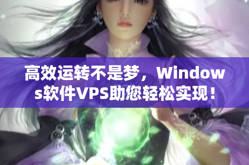 高效運轉不是夢，Windows軟件VPS助您輕松實現(xiàn)！