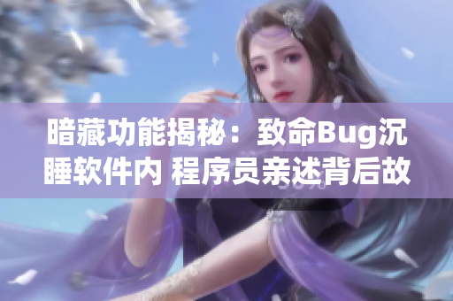 暗藏功能揭秘：致命Bug沉睡軟件內(nèi) 程序員親述背后故事