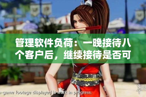 管理軟件負荷：一晚接待八個客戶后，繼續(xù)接待是否可行？