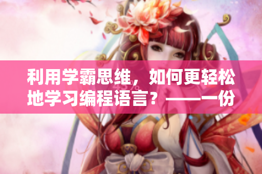 利用學(xué)霸思維，如何更輕松地學(xué)習(xí)編程語(yǔ)言？——一份必備的軟件推薦