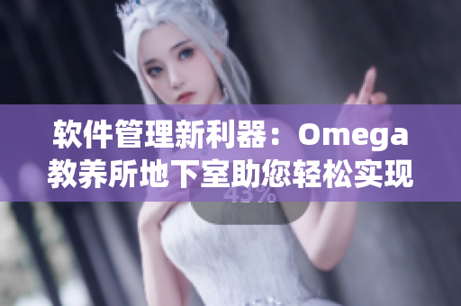 軟件管理新利器：Omega教養(yǎng)所地下室助您輕松實(shí)現(xiàn)軟件優(yōu)化與升級(jí)