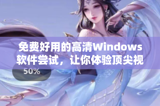 免費(fèi)好用的高清Windows軟件嘗試，讓你體驗(yàn)頂尖視覺效果