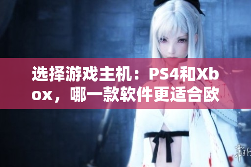 選擇游戲主機：PS4和Xbox，哪一款軟件更適合歐美玩家？