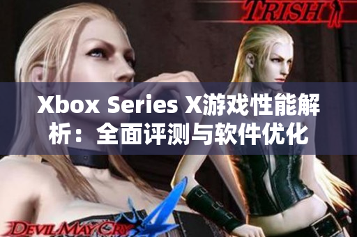 Xbox Series X游戲性能解析：全面評測與軟件優(yōu)化