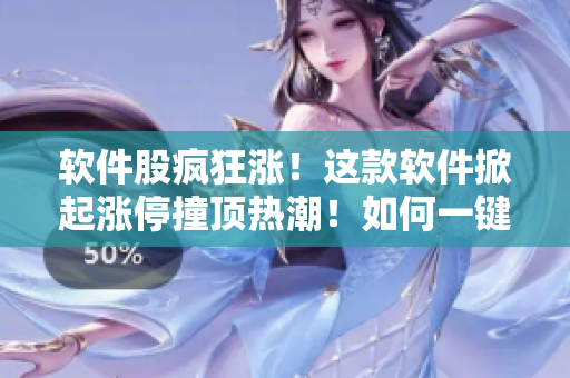 軟件股瘋狂漲！這款軟件掀起漲停撞頂熱潮！如何一鍵捕捉市場(chǎng)狂潮？