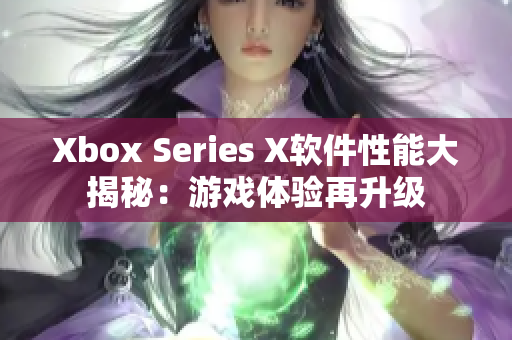 Xbox Series X軟件性能大揭秘：游戲體驗(yàn)再升級(jí)