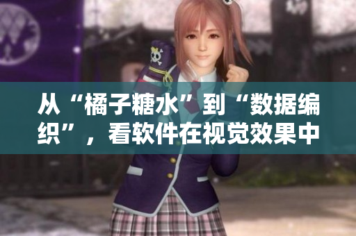 從“橘子糖水”到“數(shù)據(jù)編織”，看軟件在視覺效果中的嶄新表達