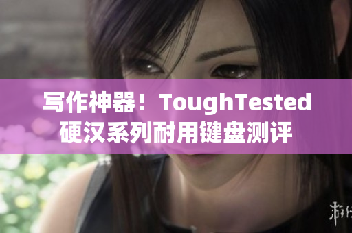 寫作神器！ToughTested硬漢系列耐用鍵盤測評(píng)