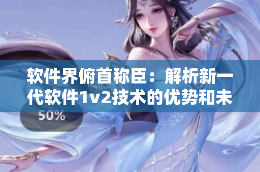 軟件界俯首稱臣：解析新一代軟件1v2技術(shù)的優(yōu)勢和未來趨勢