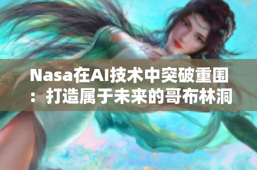 Nasa在AI技術(shù)中突破重圍：打造屬于未來(lái)的哥布林洞穴軟件