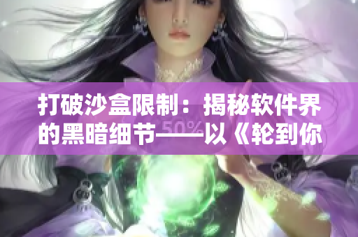 打破沙盒限制：揭秘軟件界的黑暗細(xì)節(jié)——以《輪到你了》為例