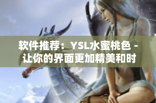 軟件推薦：YSL水蜜桃色 - 讓你的界面更加精美和時(shí)尚！