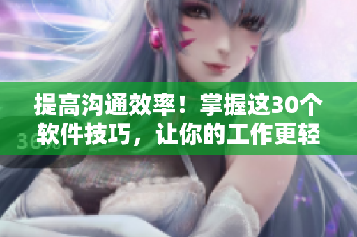 提高溝通效率！掌握這30個軟件技巧，讓你的工作更輕松！