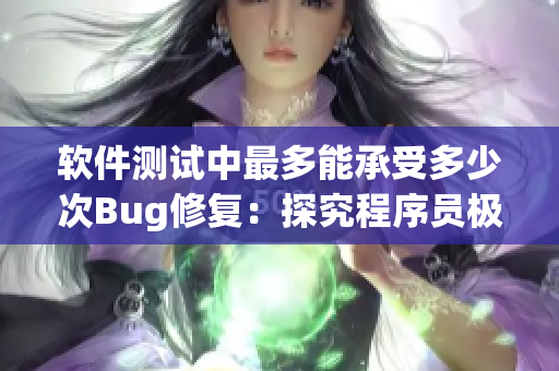 軟件測(cè)試中最多能承受多少次Bug修復(fù)：探究程序員極限