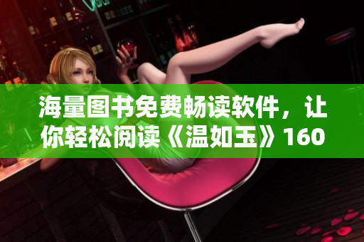 海量圖書(shū)免費(fèi)暢讀軟件，讓你輕松閱讀《溫如玉》160章小說(shuō)中的二虎故事