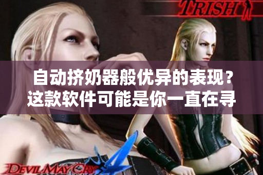 自動擠奶器般優(yōu)異的表現(xiàn)？這款軟件可能是你一直在尋找的東西。