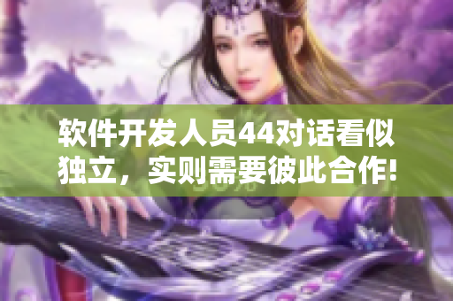 軟件開發(fā)人員44對話看似獨立，實則需要彼此合作!