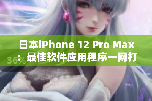 日本iPhone 12 Pro Max：最佳軟件應(yīng)用程序一網(wǎng)打盡