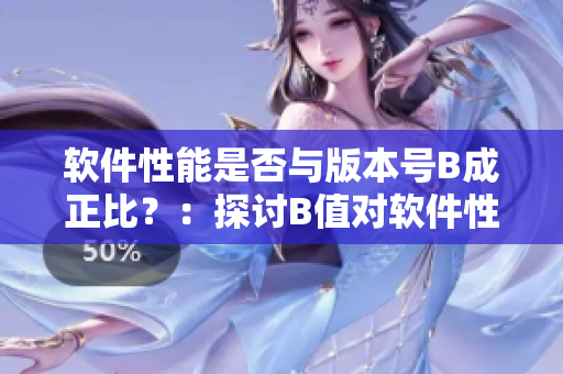 軟件性能是否與版本號B成正比？：探討B(tài)值對軟件性能的影響