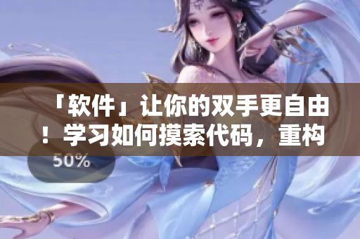「軟件」讓你的雙手更自由！學(xué)習(xí)如何摸索代碼，重構(gòu)代碼、提高生產(chǎn)力
