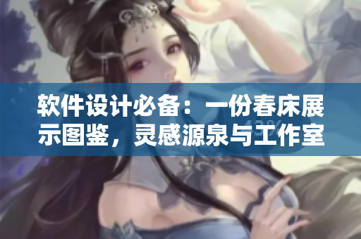 軟件設(shè)計(jì)必備：一份春床展示圖鑒，靈感源泉與工作室的分享!