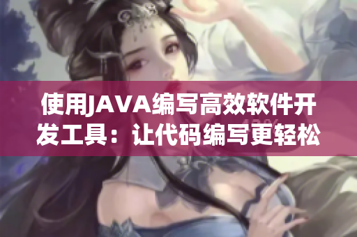 使用JAVA編寫高效軟件開發(fā)工具：讓代碼編寫更輕松