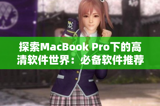 探索MacBook Pro下的高清軟件世界：必備軟件推薦！