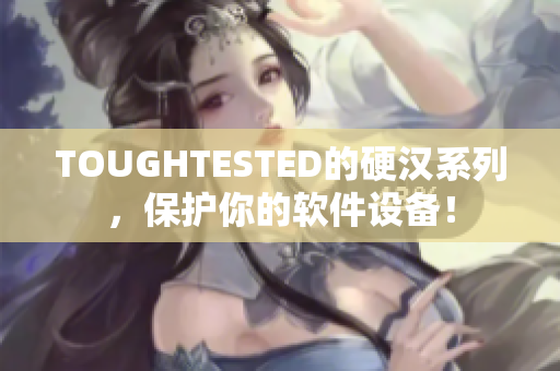 TOUGHTESTED的硬漢系列，保護(hù)你的軟件設(shè)備！