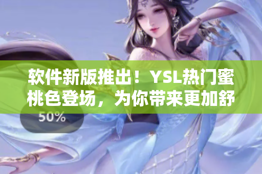 軟件新版推出！YSL熱門蜜桃色登場，為你帶來更加舒適的使用體驗