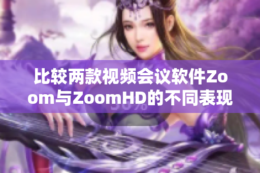 比較兩款視頻會議軟件Zoom與ZoomHD的不同表現(xiàn)