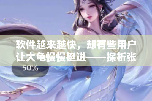 軟件越來越快，卻有些用戶讓大龜慢慢挺進(jìn)——探析張娟征現(xiàn)象