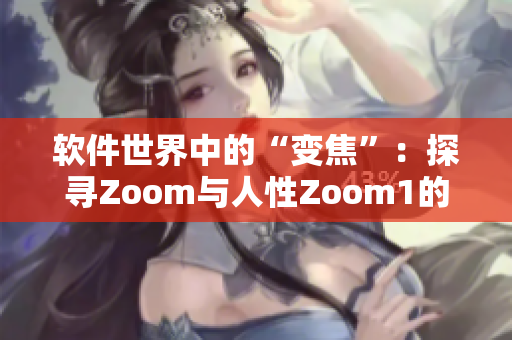 軟件世界中的“變焦”：探尋Zoom與人性Zoom1的異同